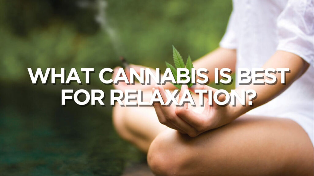 What Cannabis Is Best For Relaxation?